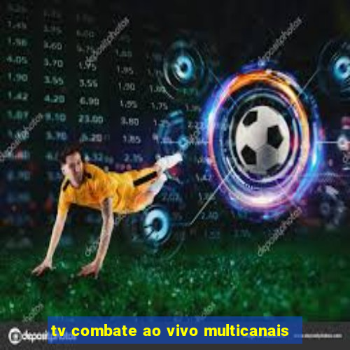 tv combate ao vivo multicanais